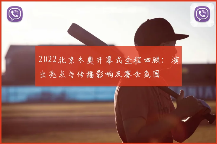 2022北京冬奥开幕式全程回顾：演出亮点与传播影响及赛会氛围