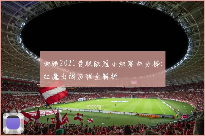 回顾2021曼联欧冠小组赛积分榜：红魔出线历程全解析